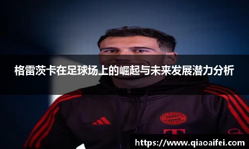 格雷茨卡在足球场上的崛起与未来发展潜力分析