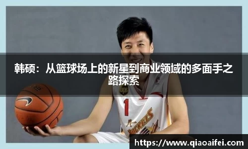 韩硕：从篮球场上的新星到商业领域的多面手之路探索