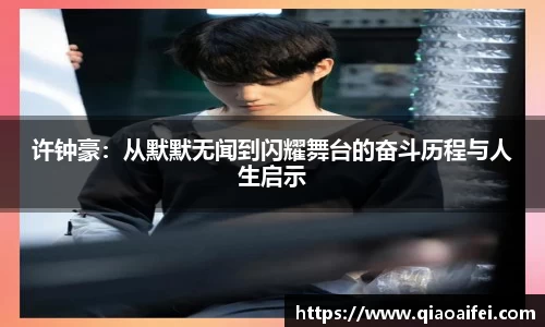 许钟豪：从默默无闻到闪耀舞台的奋斗历程与人生启示
